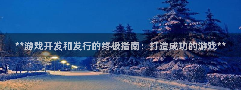 新城平台登录入口官网网址是什么：**游戏开发和发行的终极指南：打造成功的游戏**
