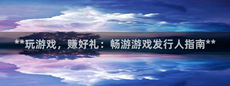 新城平台登录入口网址：**玩游戏，赚好礼：畅游游戏发行人指南**