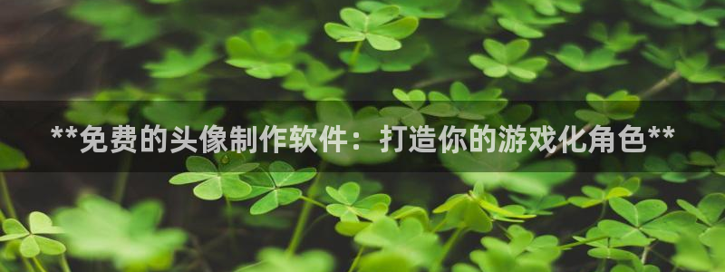 新城平台线路登录不上去怎么办呢：**免费的头像制作软件：打造你的游戏化角色**