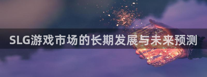 新城平台登录入口网站：SLG游戏市场的长期发展与未来预测